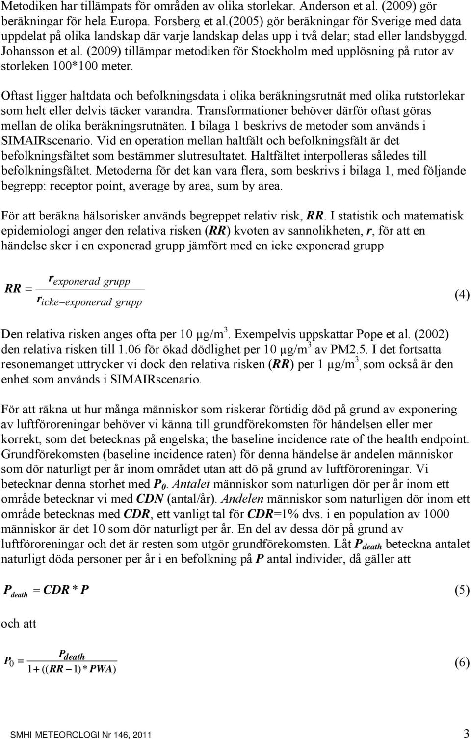 (2009) tillämpar metodiken för Stockholm med upplösning på rutor av storleken 100*100 meter.