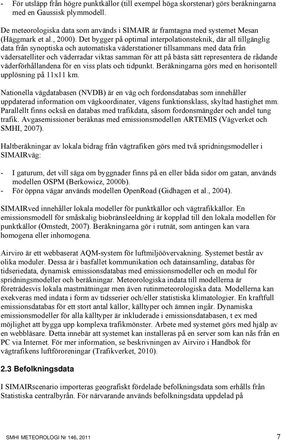 Det bygger på optimal interpolationsteknik, där all tillgänglig data från synoptiska och automatiska väderstationer tillsammans med data från vädersatelliter och väderradar viktas samman för att på