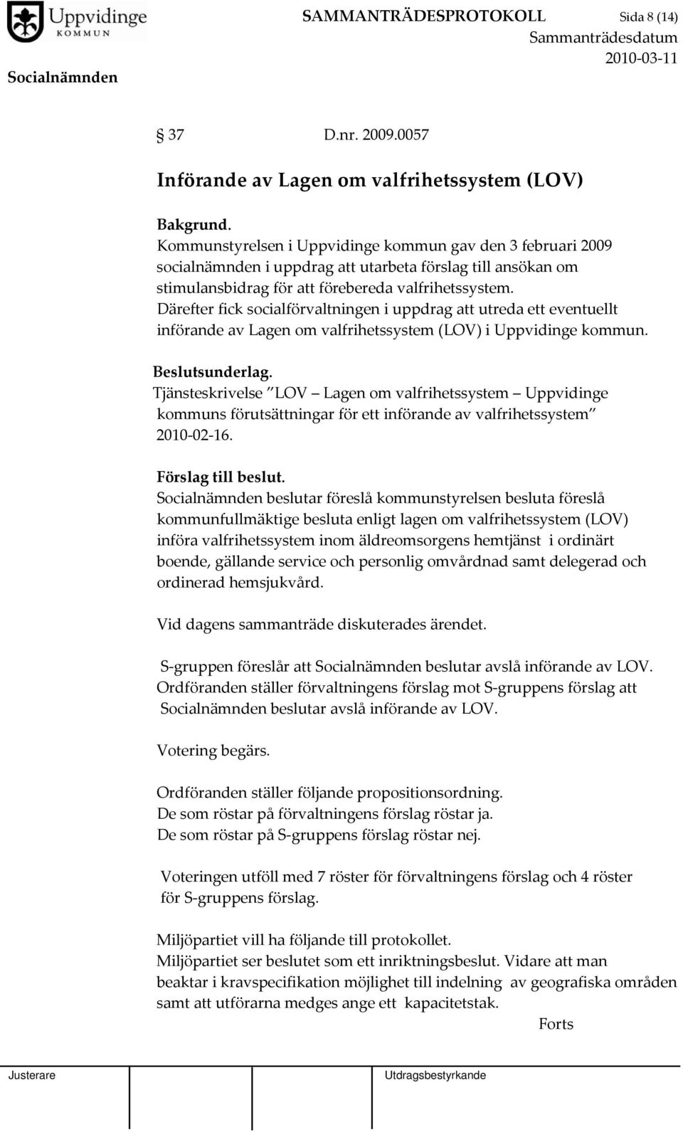 Därefter fick socialförvaltningen i uppdrag att utreda ett eventuellt införande av Lagen om valfrihetssystem (LOV) i Uppvidinge kommun. Beslutsunderlag.