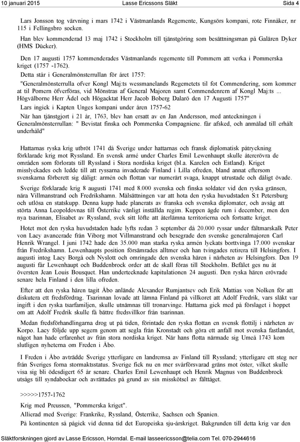 Den 17 augusti 1757 kommenderades Västmanlands regemente till Pommern att verka i Pommerska kriget (1757-1762).