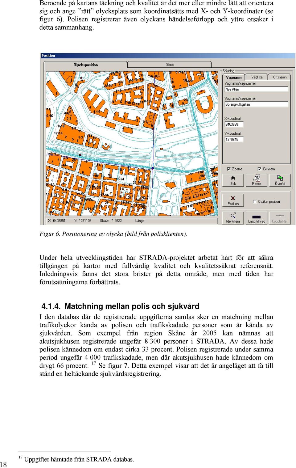 Under hela utvecklingstiden har STRADA-projektet arbetat hårt för att säkra tillgången på kartor med fullvärdig kvalitet och kvalitetssäkrat referensnät.