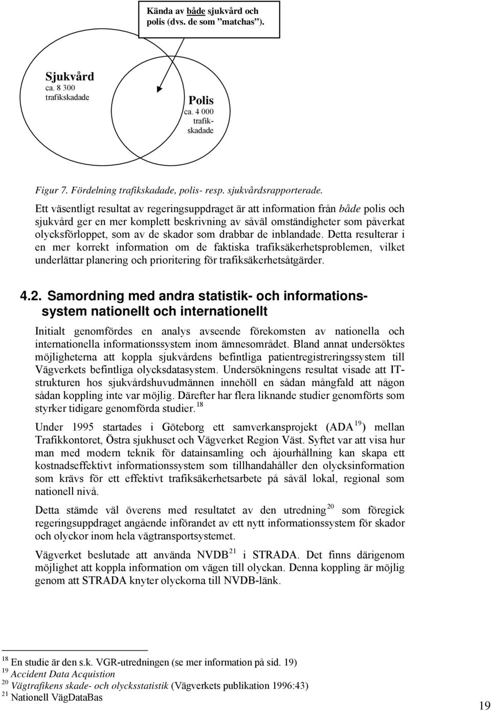 som drabbar de inblandade. Detta resulterar i en mer korrekt information om de faktiska trafiksäkerhetsproblemen, vilket underlättar planering och prioritering för trafiksäkerhetsåtgärder. 4.2.