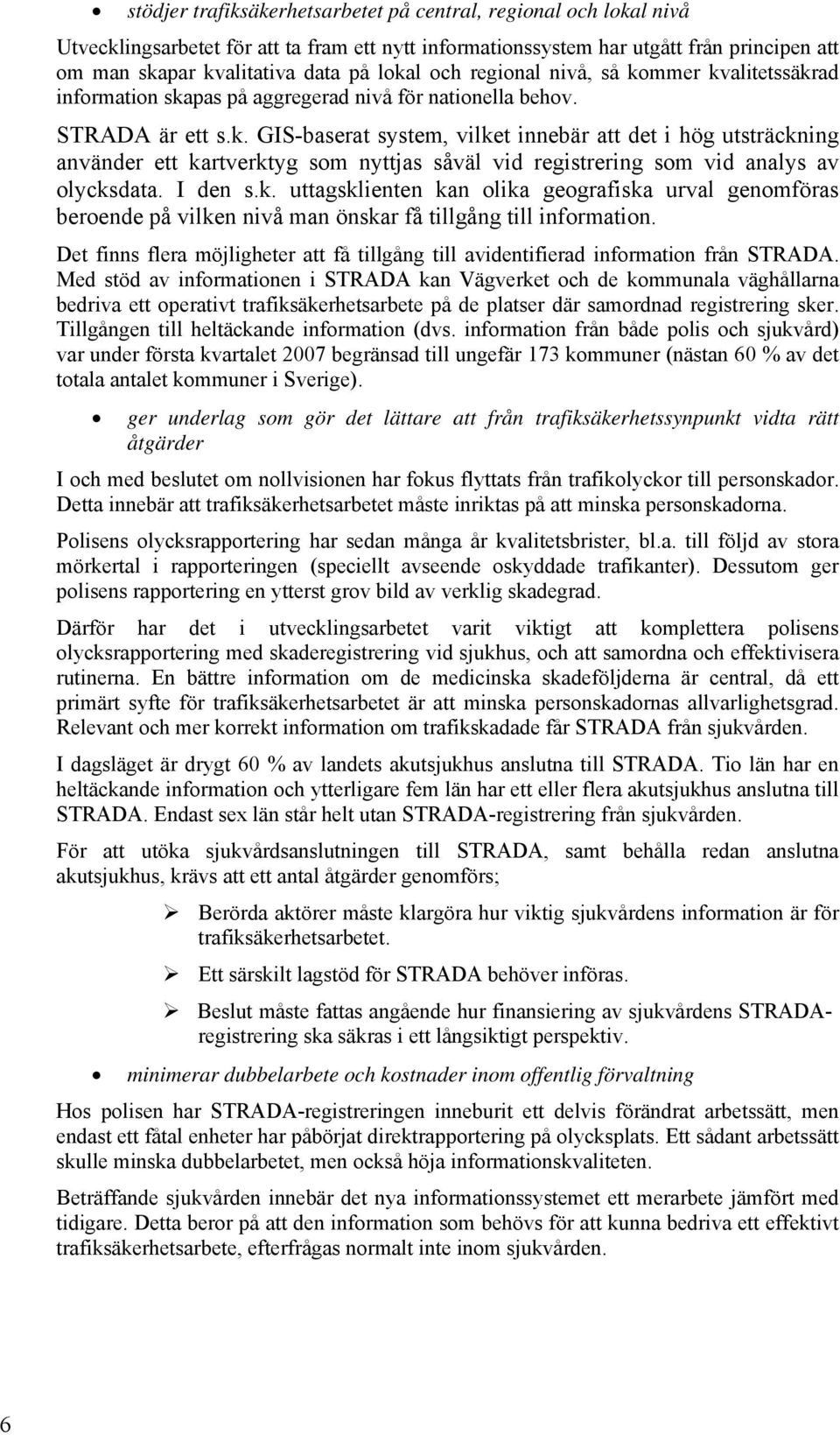 I den s.k. uttagsklienten kan olika geografiska urval genomföras beroende på vilken nivå man önskar få tillgång till information.