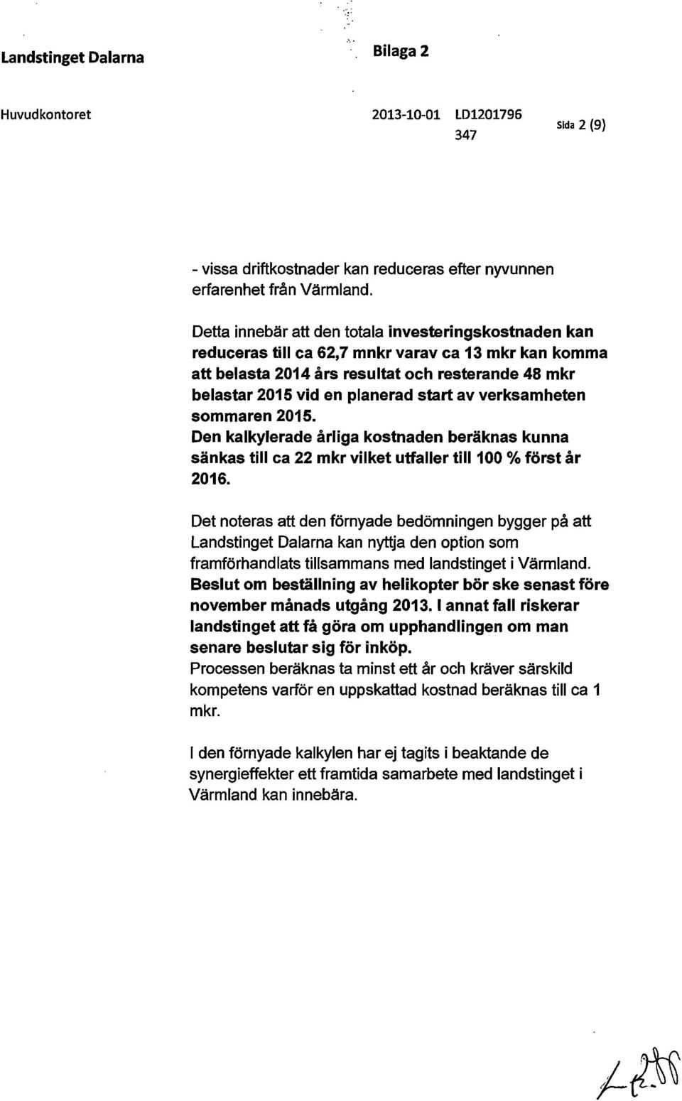 verksamheten sommaren 2015. Den kalkylerade årliga kostnaden beräknas kunna sänkas till ca 22 mkr vilket utfaller till 100 % först år 2016.