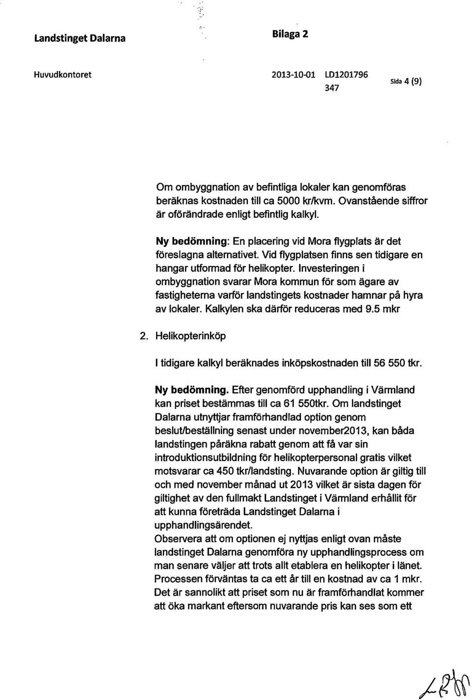 Vid flygplatsen finns sen tidigare en hangar utformad för helikopter.