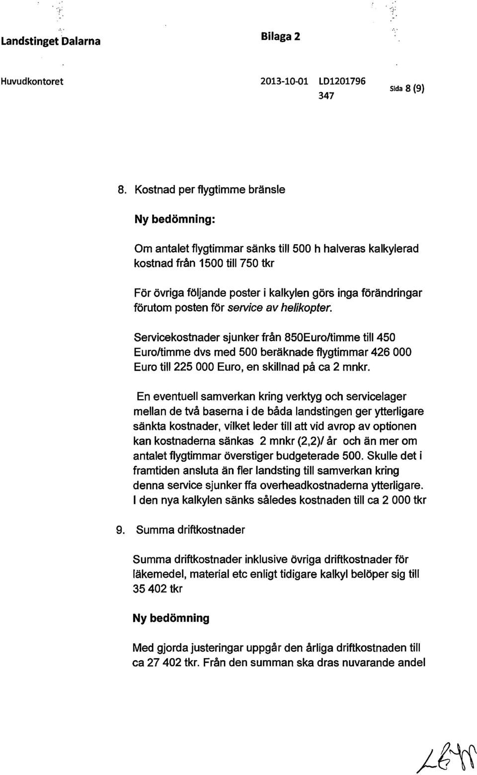 förutom posten för service av helikopter. Servicekostnader sjunker från 850Euroltimme till 450 Euroltimme dvs med 500 beräknade flygtimmar 426 000 Euro till 225 000 Euro, en skillnad på ca 2 mnkr.