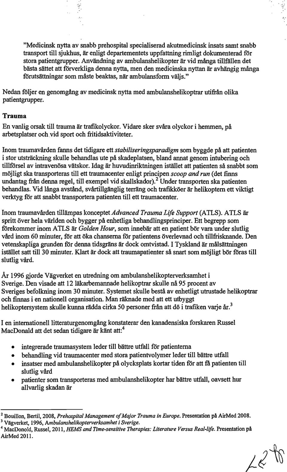 väljs." Nedan följer en genomgång av medicinsk nytta med ambulanshelikoptrar utifrån olika patientgrupper. Trauma En vanlig orsak till trauma är trafikolyckor.