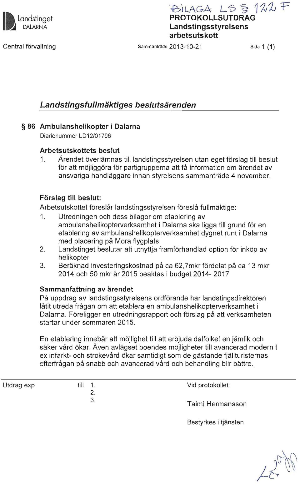 Ärendet överlämnas tilllandstingsstyrelsen utan eget förslag till beslut för att möjliggöra för partigrupperna att få information om ärendet av ansvariga handläggare innan styrelsens sammanträde 4