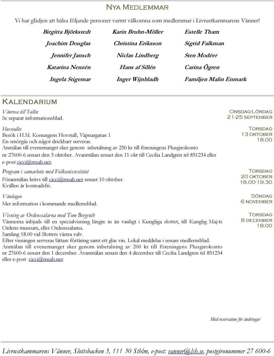 Stigemar Inger Wijnbladh Familjen Malin Enmark Kalendarium Vänresa till Tallin Se separat informationsblad. Hovstallet Besök i H.M. Konungens Hovstall, Väpnargatan 1 En smörgås och något drickbart serveras.