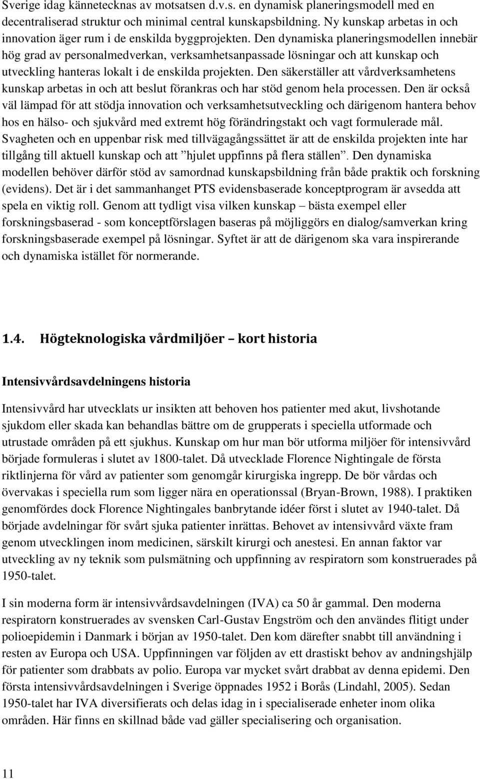 Den dynamiska planeringsmodellen innebär hög grad av personalmedverkan, verksamhetsanpassade lösningar och att kunskap och utveckling hanteras lokalt i de enskilda projekten.