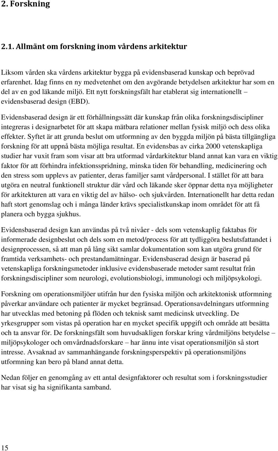 Evidensbaserad design är ett förhållningssätt där kunskap från olika forskningsdiscipliner integreras i designarbetet för att skapa mätbara relationer mellan fysisk miljö och dess olika effekter.