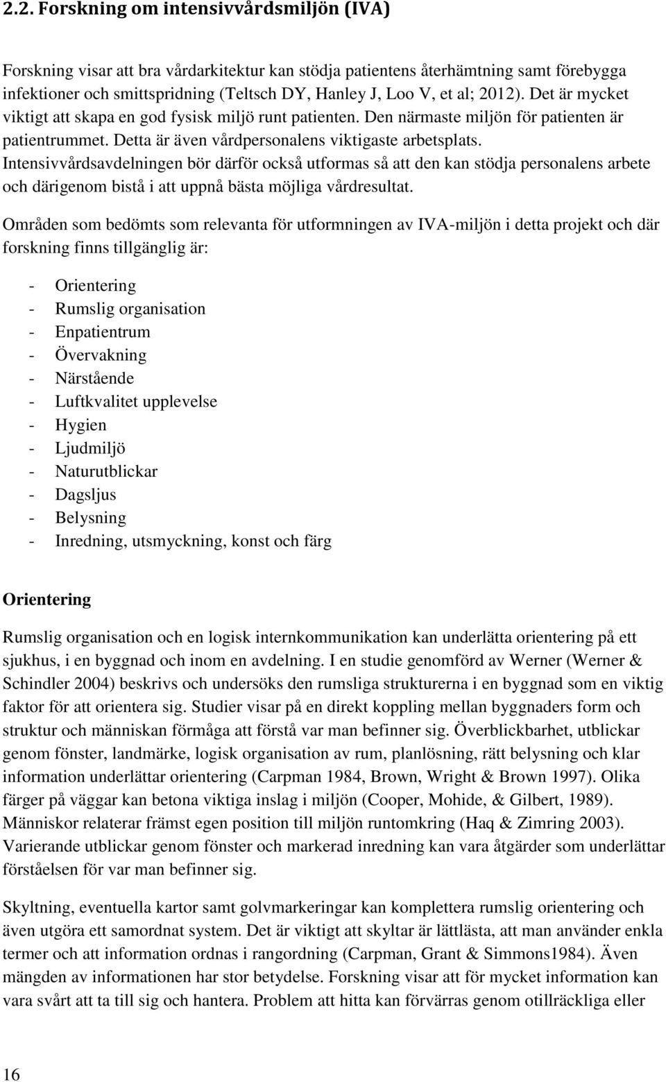 Intensivvårdsavdelningen bör därför också utformas så att den kan stödja personalens arbete och därigenom bistå i att uppnå bästa möjliga vårdresultat.