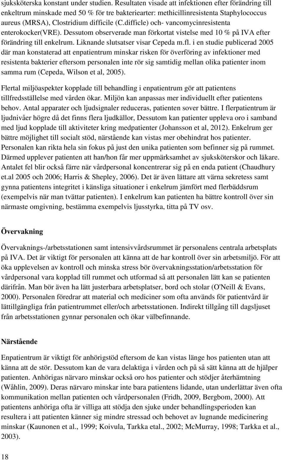 difficle) och- vancomycinresistenta enterokocker(vre). Dessutom observerade man förkortat vistelse med 10 % på IVA efter förändring till enkelrum. Liknande slutsatser visar Cepeda m.fl.