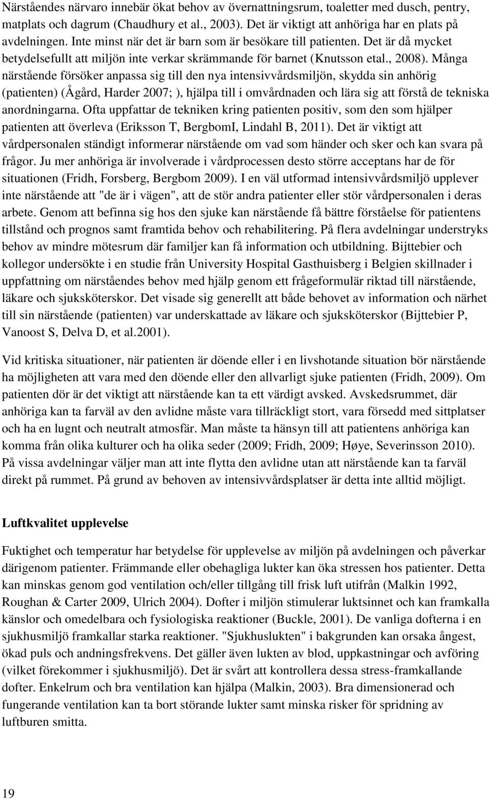 Många närstående försöker anpassa sig till den nya intensivvårdsmiljön, skydda sin anhörig (patienten) (Ågård, Harder 2007; ), hjälpa till i omvårdnaden och lära sig att förstå de tekniska