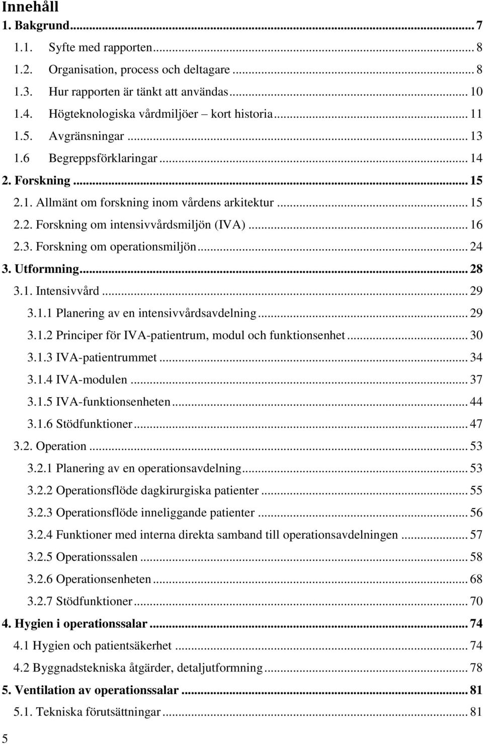 .. 24 3. Utformning... 28 3.1. Intensivvård... 29 3.1.1 Planering av en intensivvårdsavdelning... 29 3.1.2 Principer för IVA-patientrum, modul och funktionsenhet... 30 3.1.3 IVA-patientrummet... 34 3.