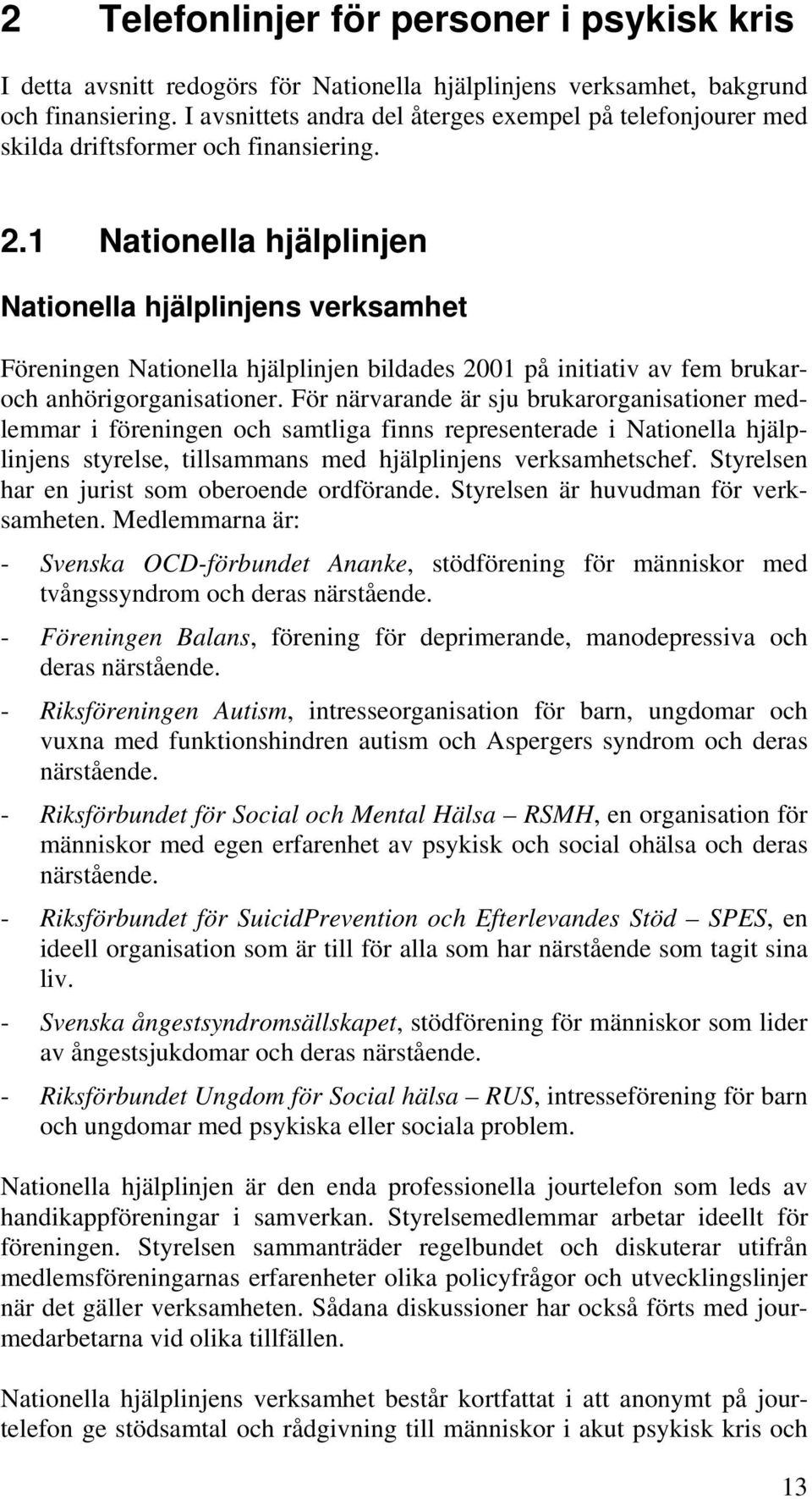 1 Nationella hjälplinjen Nationella hjälplinjens verksamhet Föreningen Nationella hjälplinjen bildades 2001 på initiativ av fem brukaroch anhörigorganisationer.