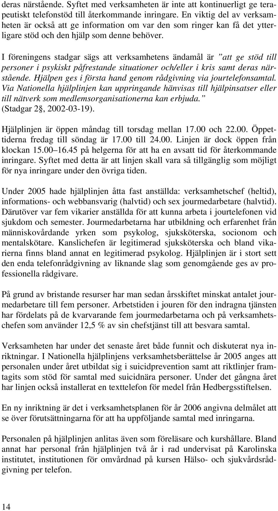 I föreningens stadgar sägs att verksamhetens ändamål är att ge stöd till personer i psykiskt påfrestande situationer och/eller i kris samt deras närstående.