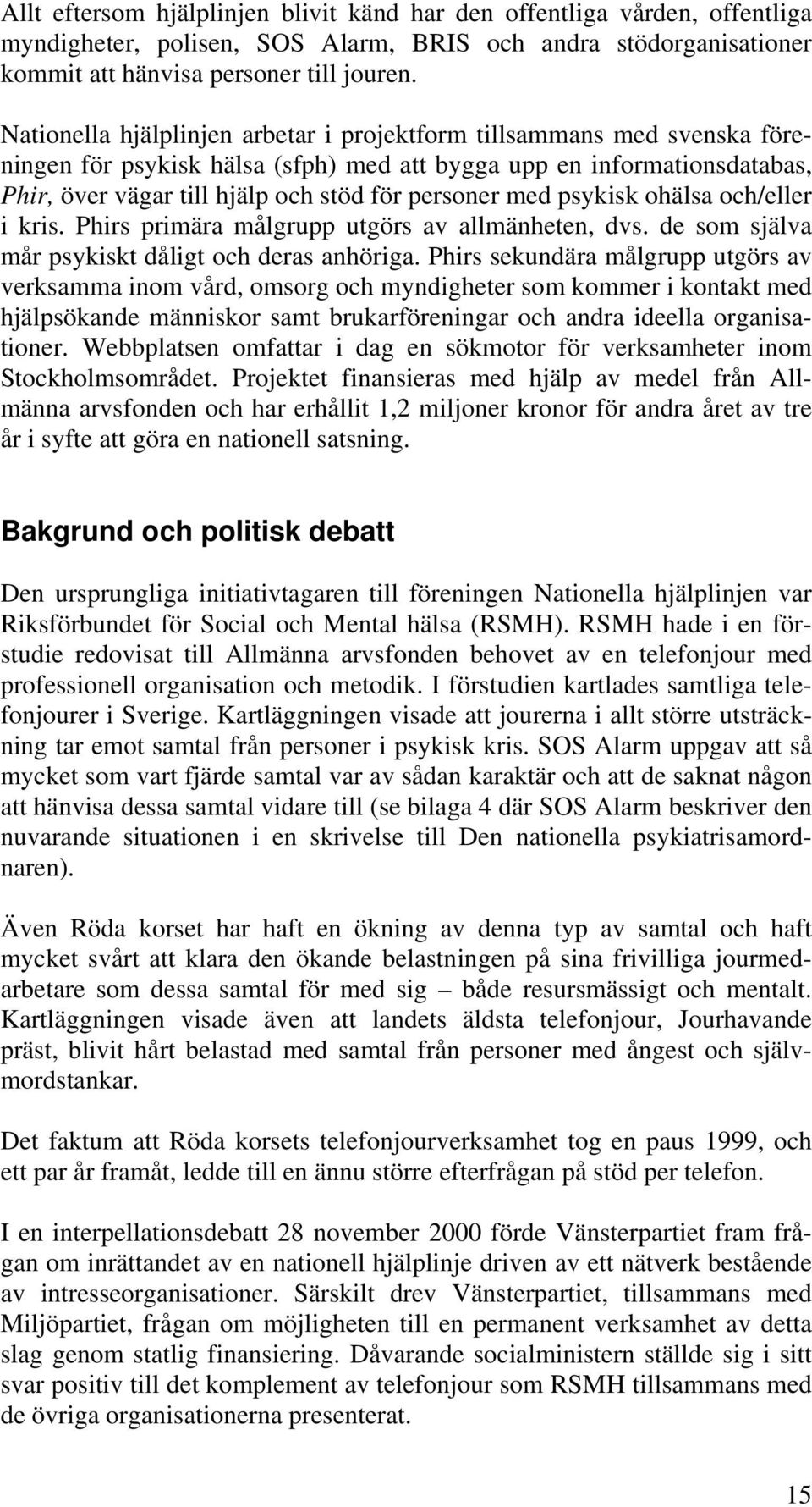 med psykisk ohälsa och/eller i kris. Phirs primära målgrupp utgörs av allmänheten, dvs. de som själva mår psykiskt dåligt och deras anhöriga.