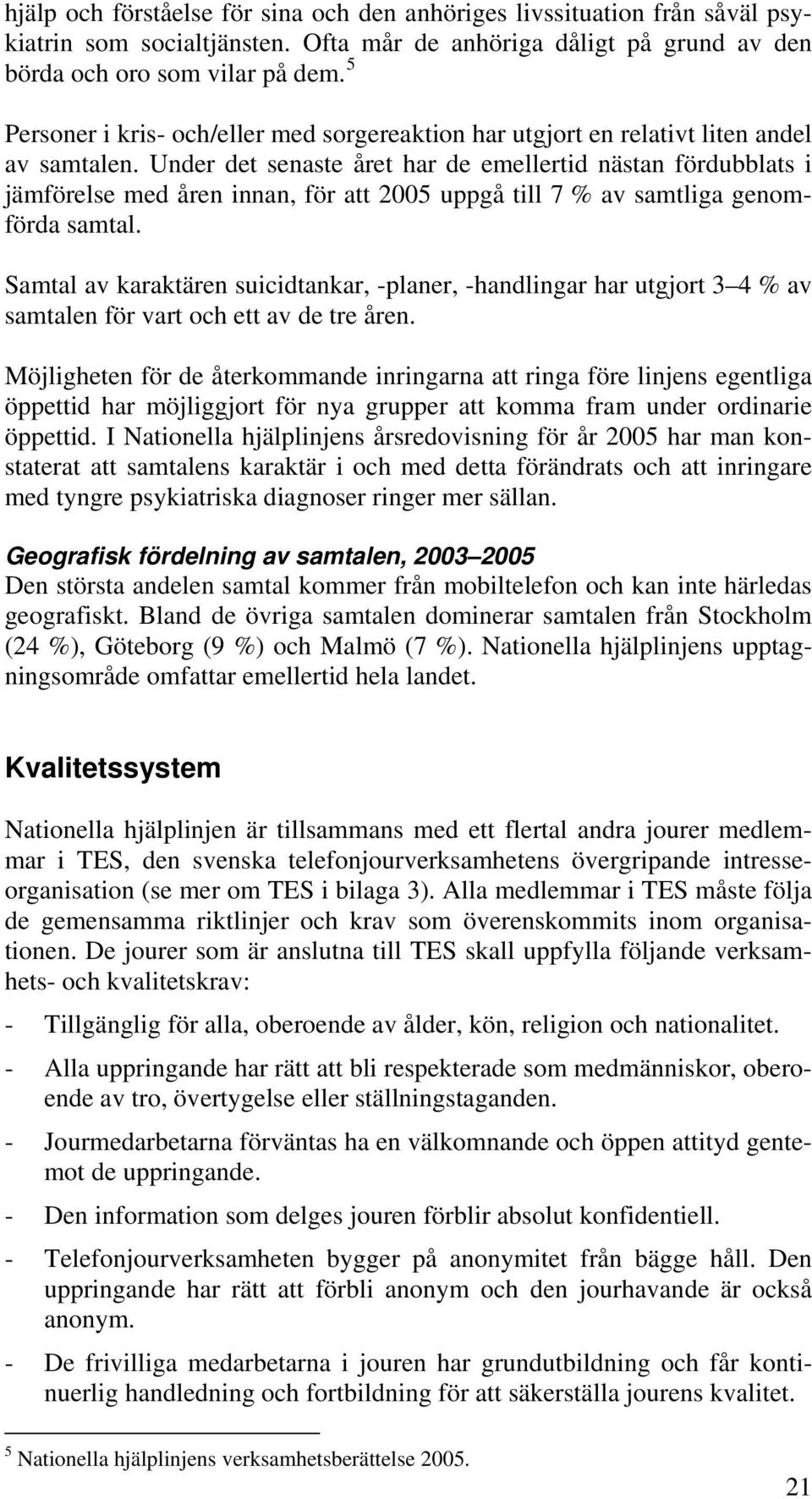 Under det senaste året har de emellertid nästan fördubblats i jämförelse med åren innan, för att 2005 uppgå till 7 % av samtliga genomförda samtal.