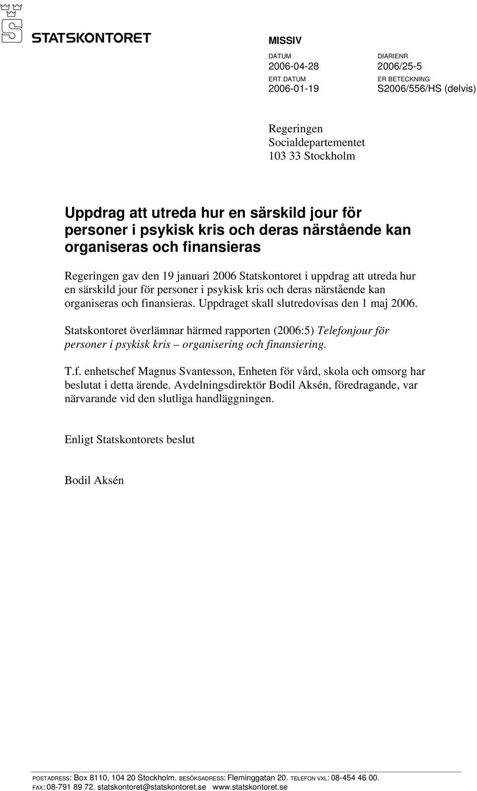 deras närstående kan organiseras och finansieras. Uppdraget skall slutredovisas den 1 maj 2006.