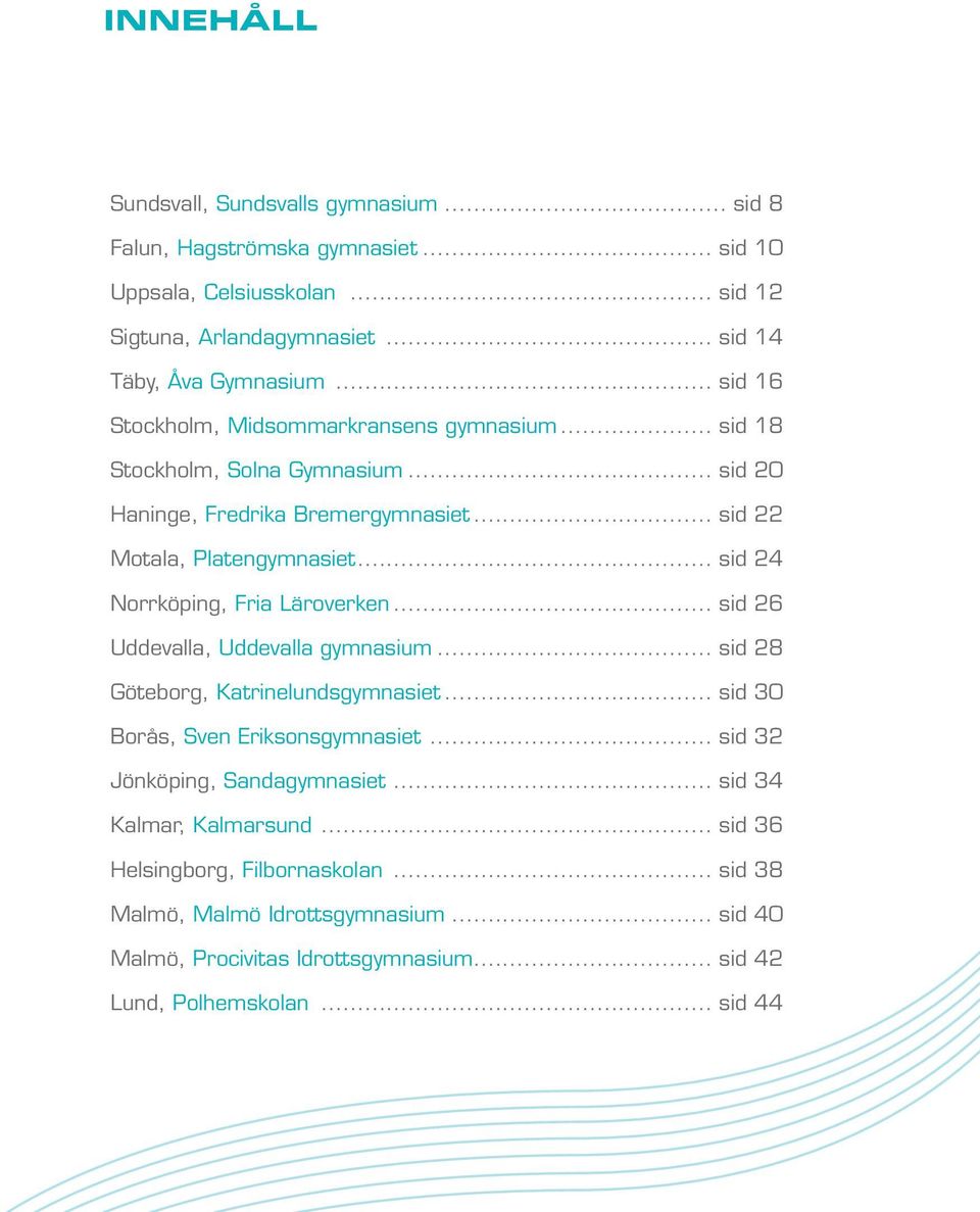 .. sid 24 Norrköping, Fria Läroverken... sid 26 Uddevalla, Uddevalla gymnasium... sid 28 Göteborg, Katrinelundsgymnasiet... sid 30 Borås, Sven Eriksonsgymnasiet.