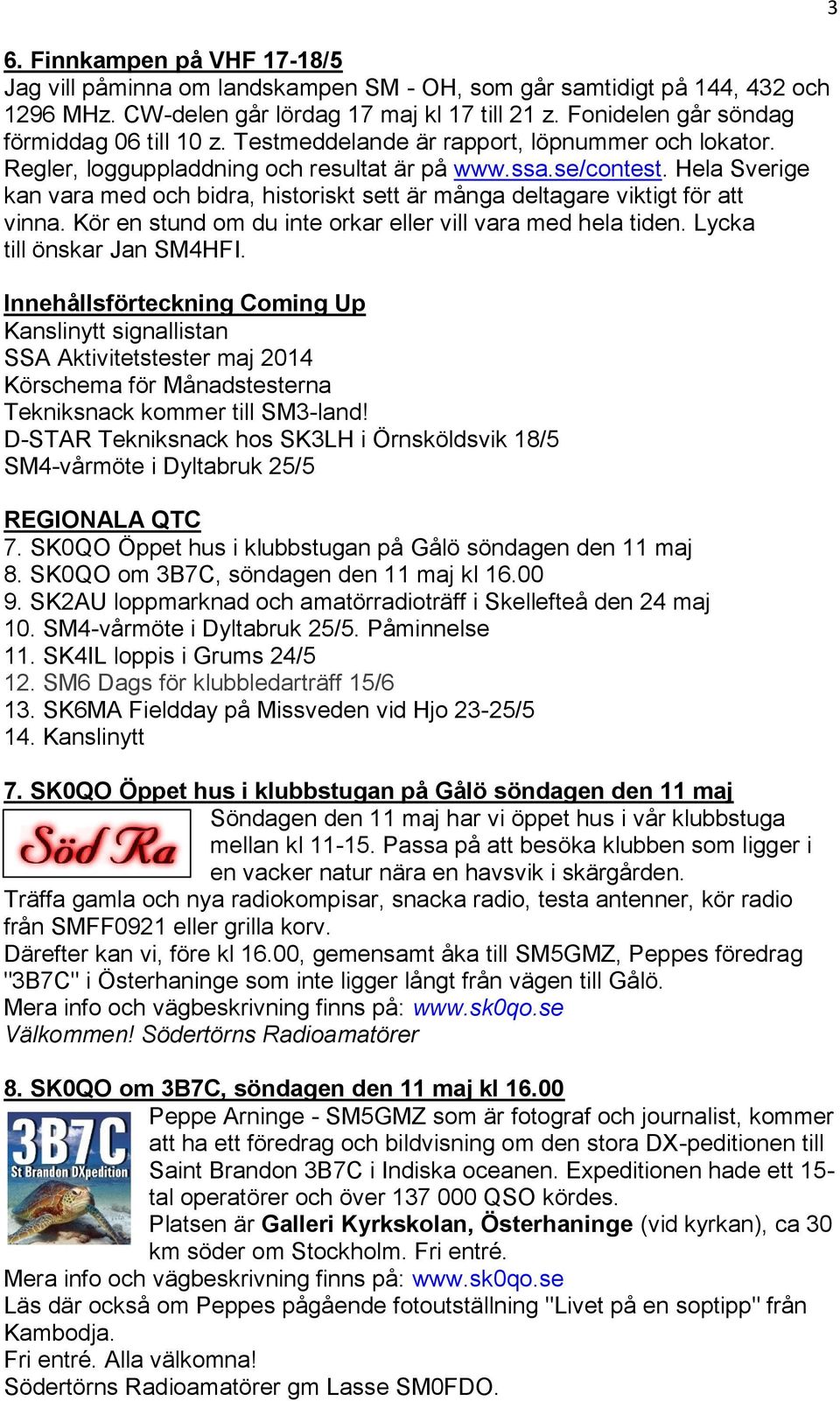 Hela Sverige kan vara med och bidra, historiskt sett är många deltagare viktigt för att vinna. Kör en stund om du inte orkar eller vill vara med hela tiden. Lycka till önskar Jan SM4HFI.