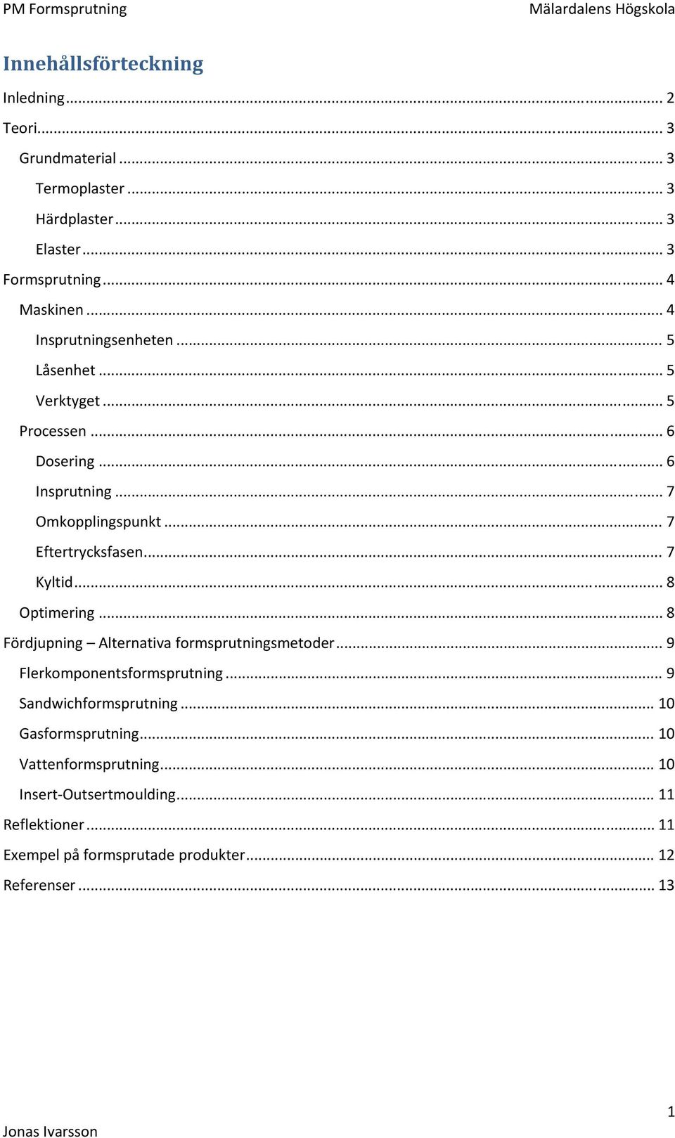 .. 7 Kyltid... 8 Optimering... 8 Fördjupning Alternativa formsprutningsmetoder... 9 Flerkomponentsformsprutning... 9 Sandwichformsprutning.