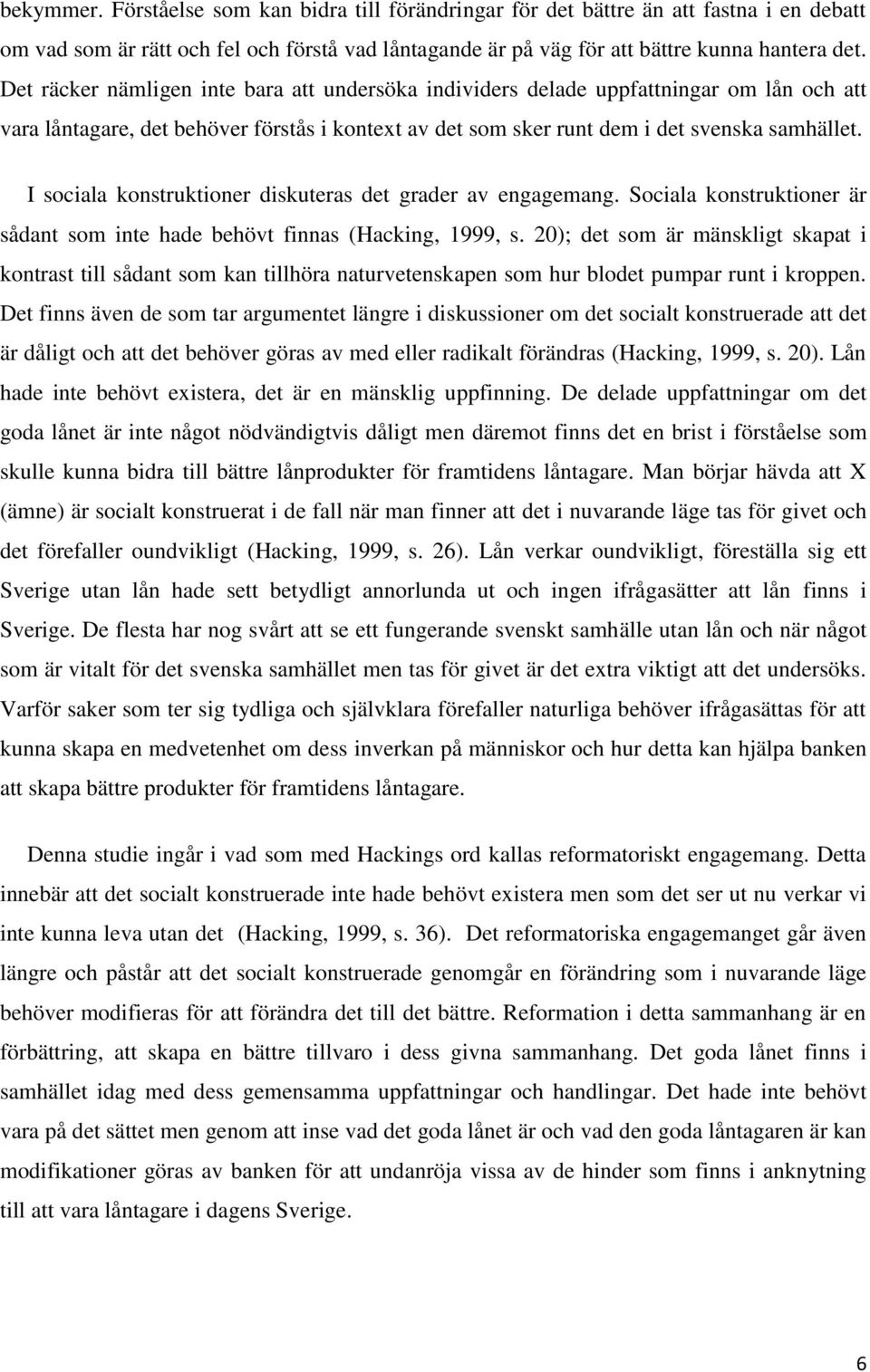 I sociala konstruktioner diskuteras det grader av engagemang. Sociala konstruktioner är sådant som inte hade behövt finnas (Hacking, 1999, s.