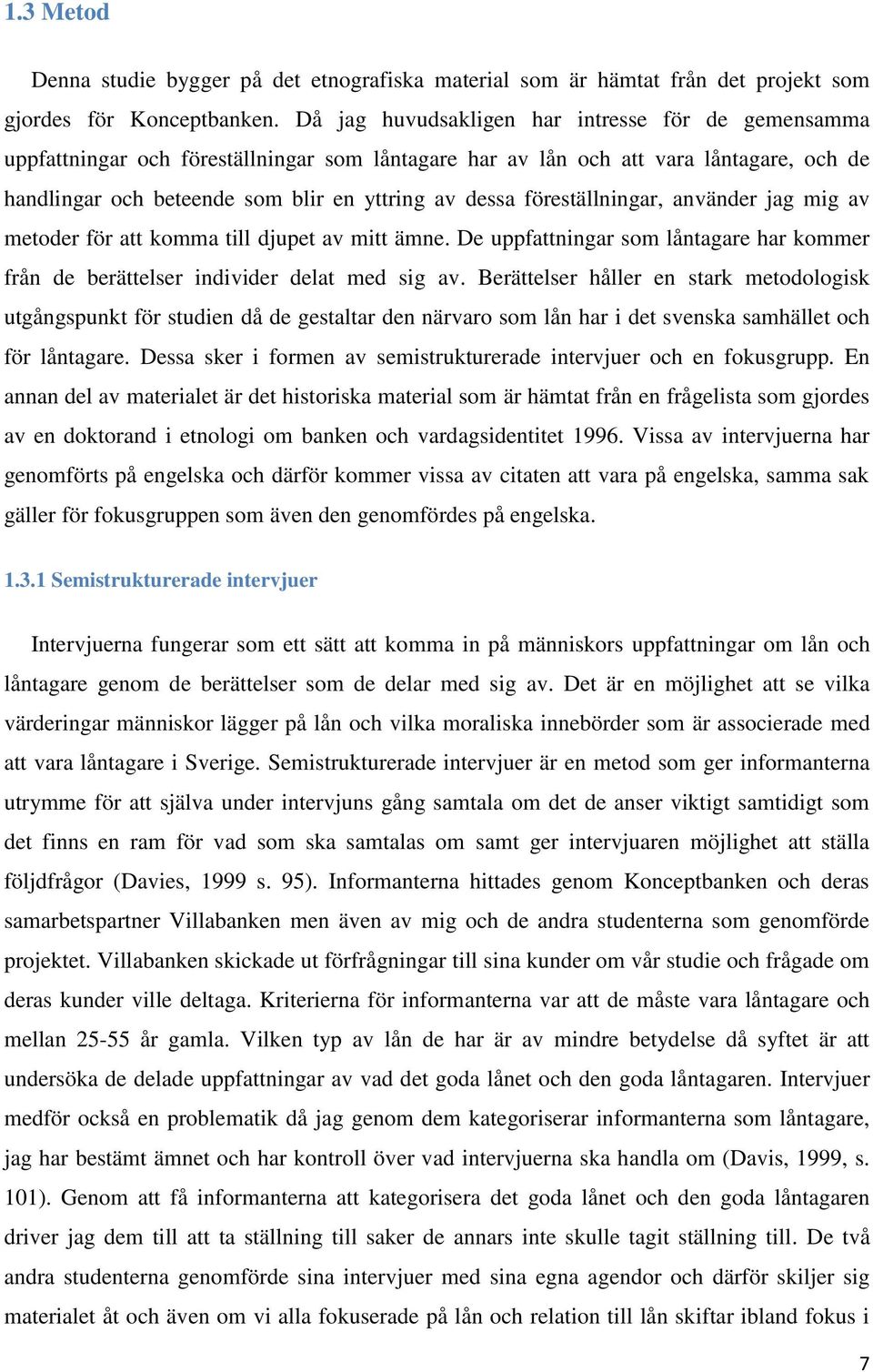 föreställningar, använder jag mig av metoder för att komma till djupet av mitt ämne. De uppfattningar som låntagare har kommer från de berättelser individer delat med sig av.