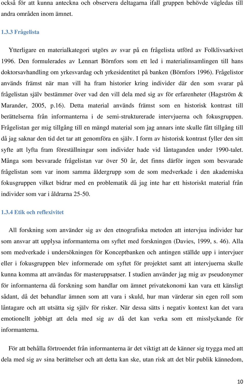 Den formulerades av Lennart Börnfors som ett led i materialinsamlingen till hans doktorsavhandling om yrkesvardag och yrkesidentitet på banken (Börnfors 1996).