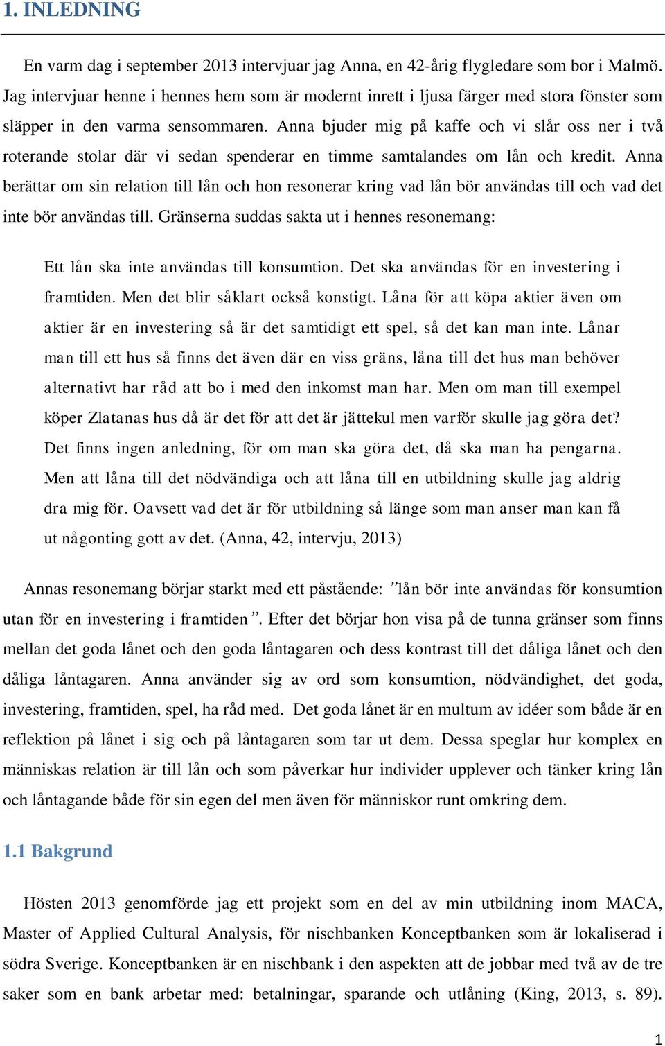 Anna bjuder mig på kaffe och vi slår oss ner i två roterande stolar där vi sedan spenderar en timme samtalandes om lån och kredit.