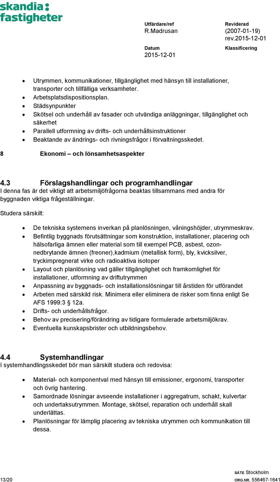 rivningsfrågor i förvaltningsskedet. 8 Ekonomi och lönsamhetsaspekter 4.