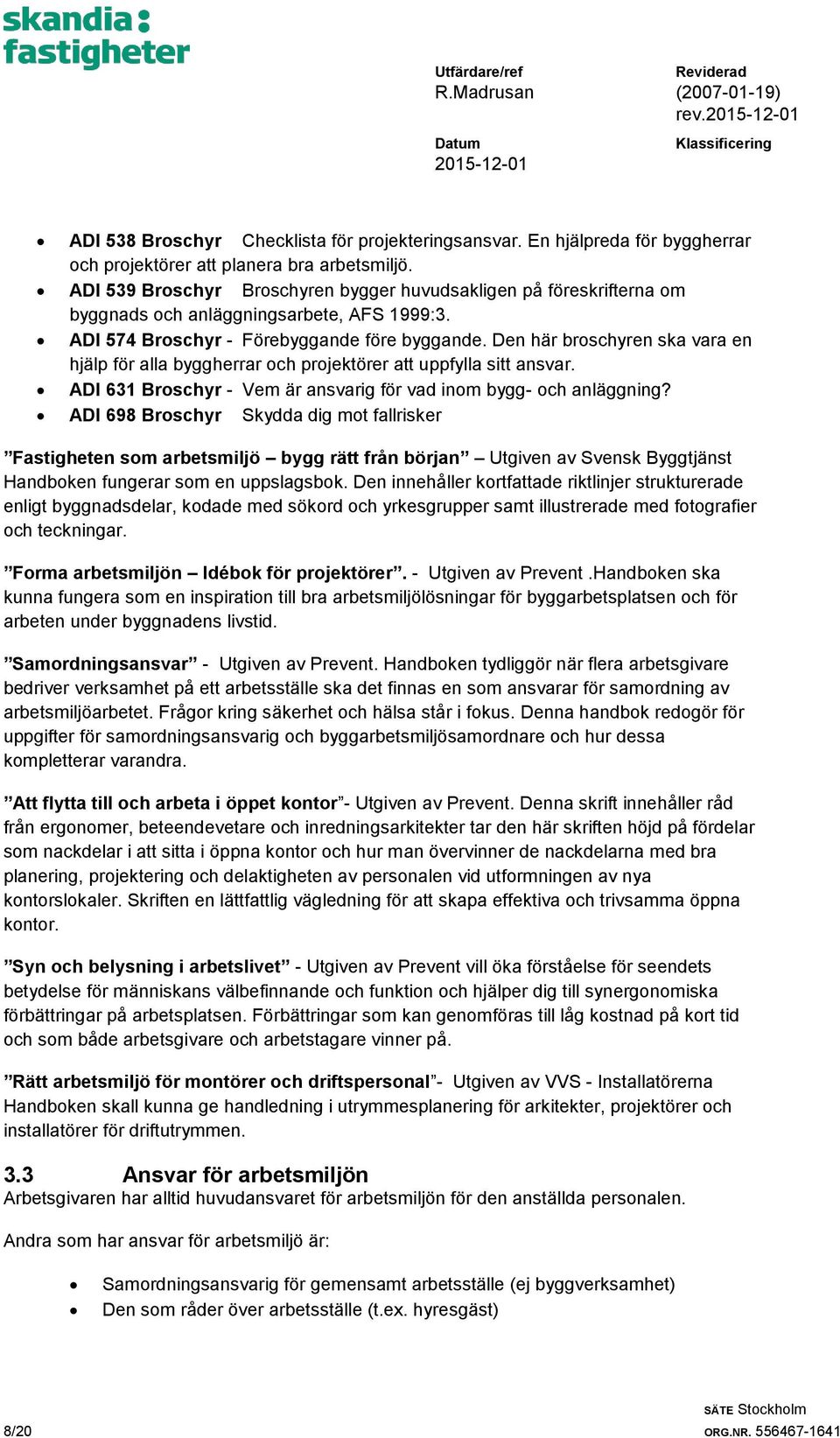 Den här broschyren ska vara en hjälp för alla byggherrar och projektörer att uppfylla sitt ansvar. ADI 631 Broschyr - Vem är ansvarig för vad inom bygg- och anläggning?