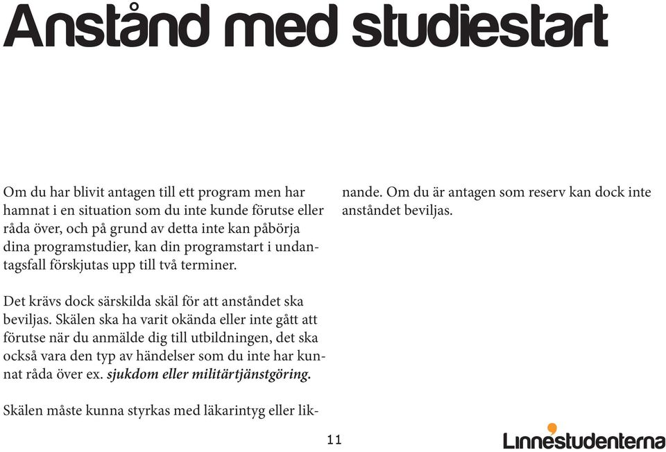 Skälen måste kunna styrkas med läkarintyg eller liknande. Om du är antagen som reserv kan dock inte anståndet beviljas.