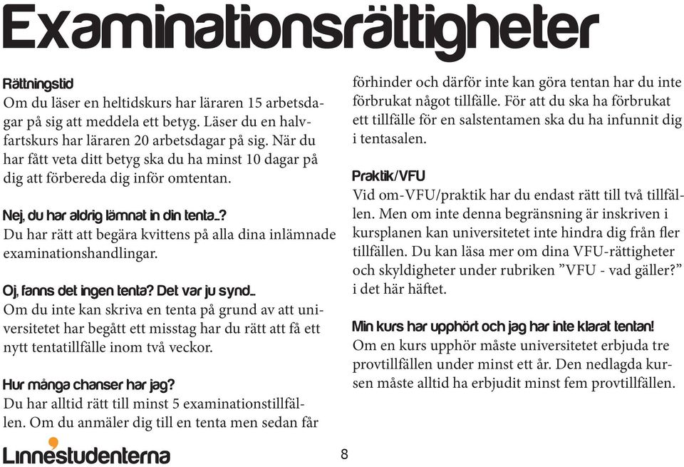 ..? Du har rätt att begära kvittens på alla dina inlämnade examinationshandlingar. Oj, fanns det ingen tenta? Det var ju synd.