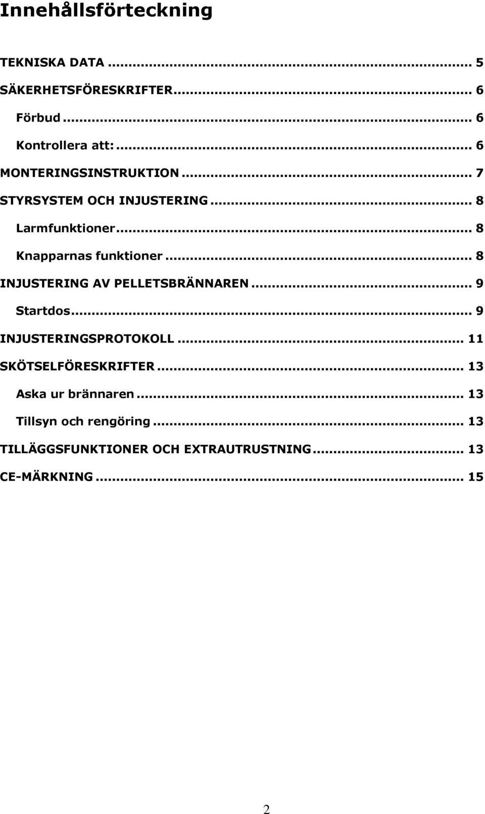 .. 8 INJUSTERING AV PELLETSBRÄNNAREN... 9 Startdos... 9 INJUSTERINGSPROTOKOLL... 11 SKÖTSELFÖRESKRIFTER.