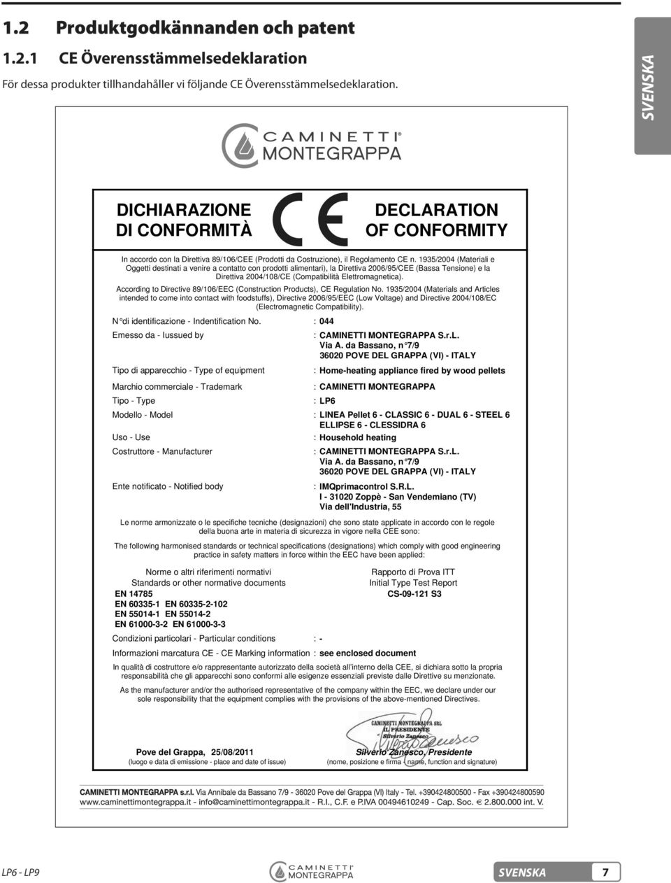 1935/2004 (Materiali e Oggetti destinati a venire a contatto con prodotti alimentari), la Direttiva 2006/95/CEE (Bassa Tensione) e la Direttiva 2004/108/CE (Compatibilità Elettromagnetica).