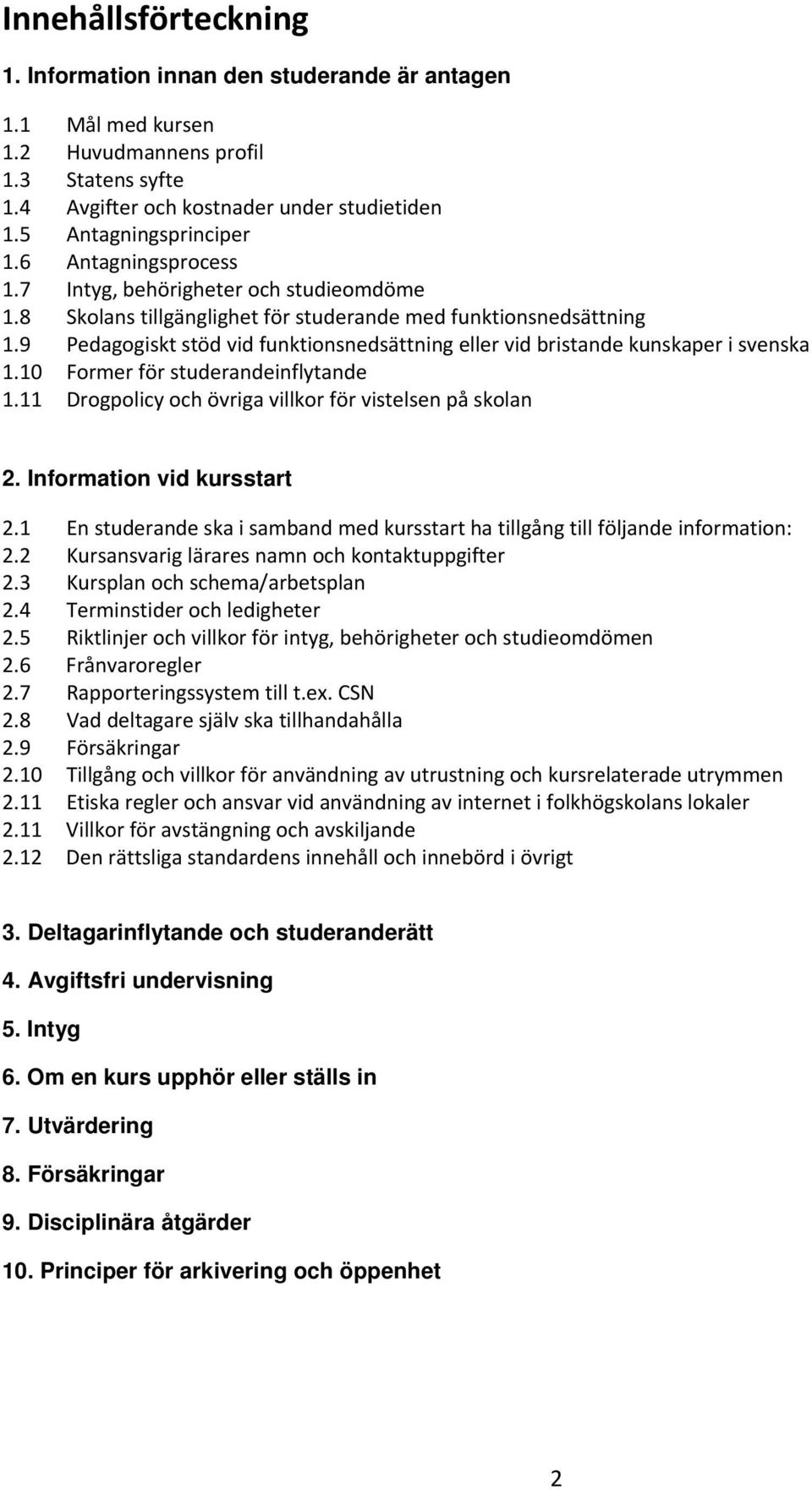 9 Pedagogiskt stöd vid funktionsnedsättning eller vid bristande kunskaper i svenska 1.10 Former för studerandeinflytande 1.11 Drogpolicy och övriga villkor för vistelsen på skolan 2.
