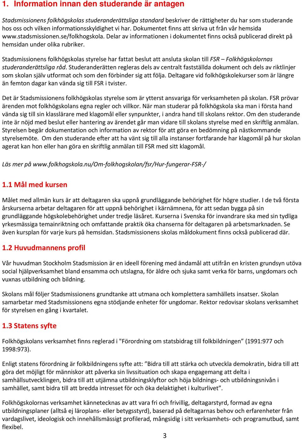 Stadsmissionens folkhögskolas styrelse har fattat beslut att ansluta skolan till FSR Folkhögskolornas studeranderättsliga råd.