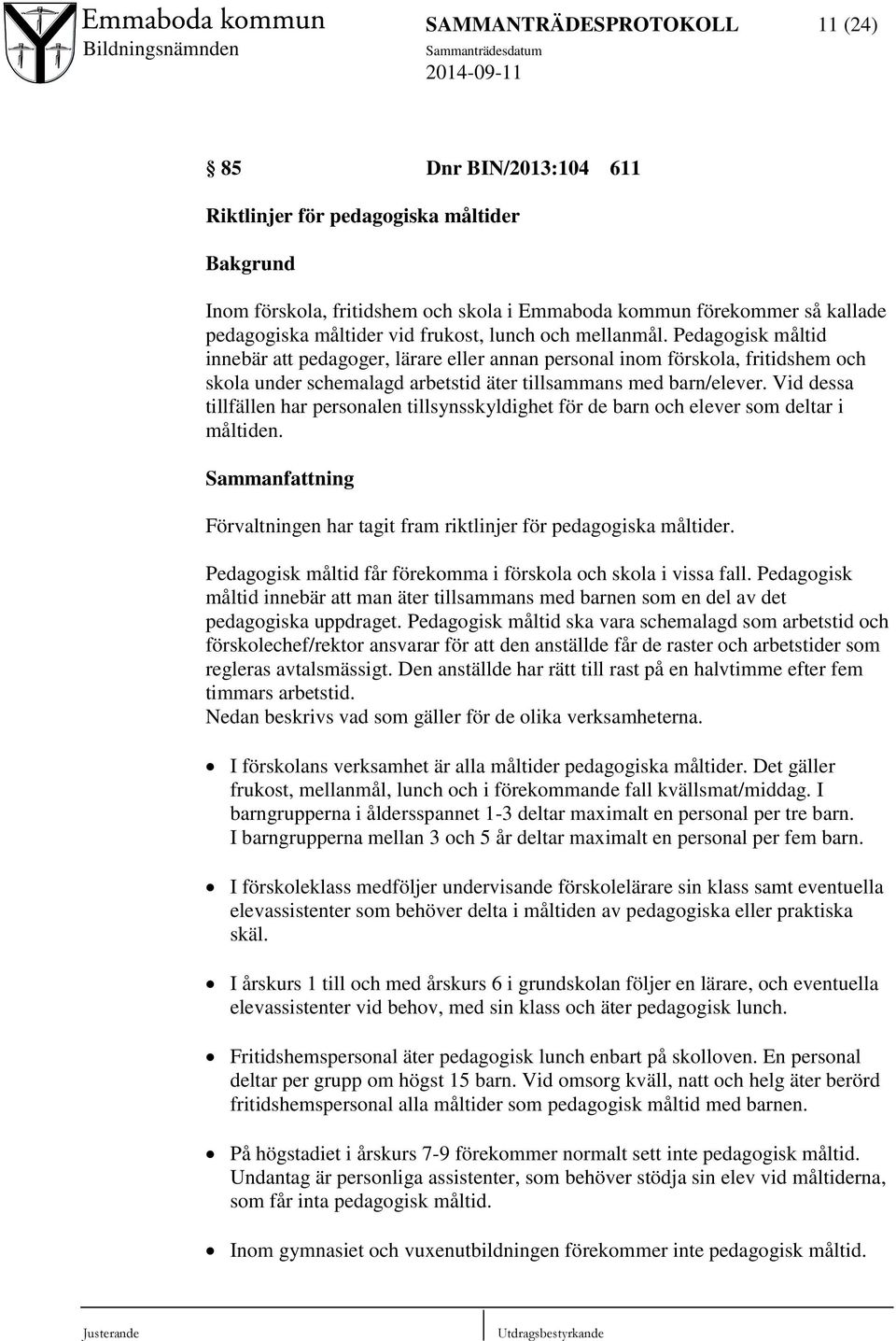 Vid dessa tillfällen har personalen tillsynsskyldighet för de barn och elever som deltar i måltiden. Sammanfattning Förvaltningen har tagit fram riktlinjer för pedagogiska måltider.