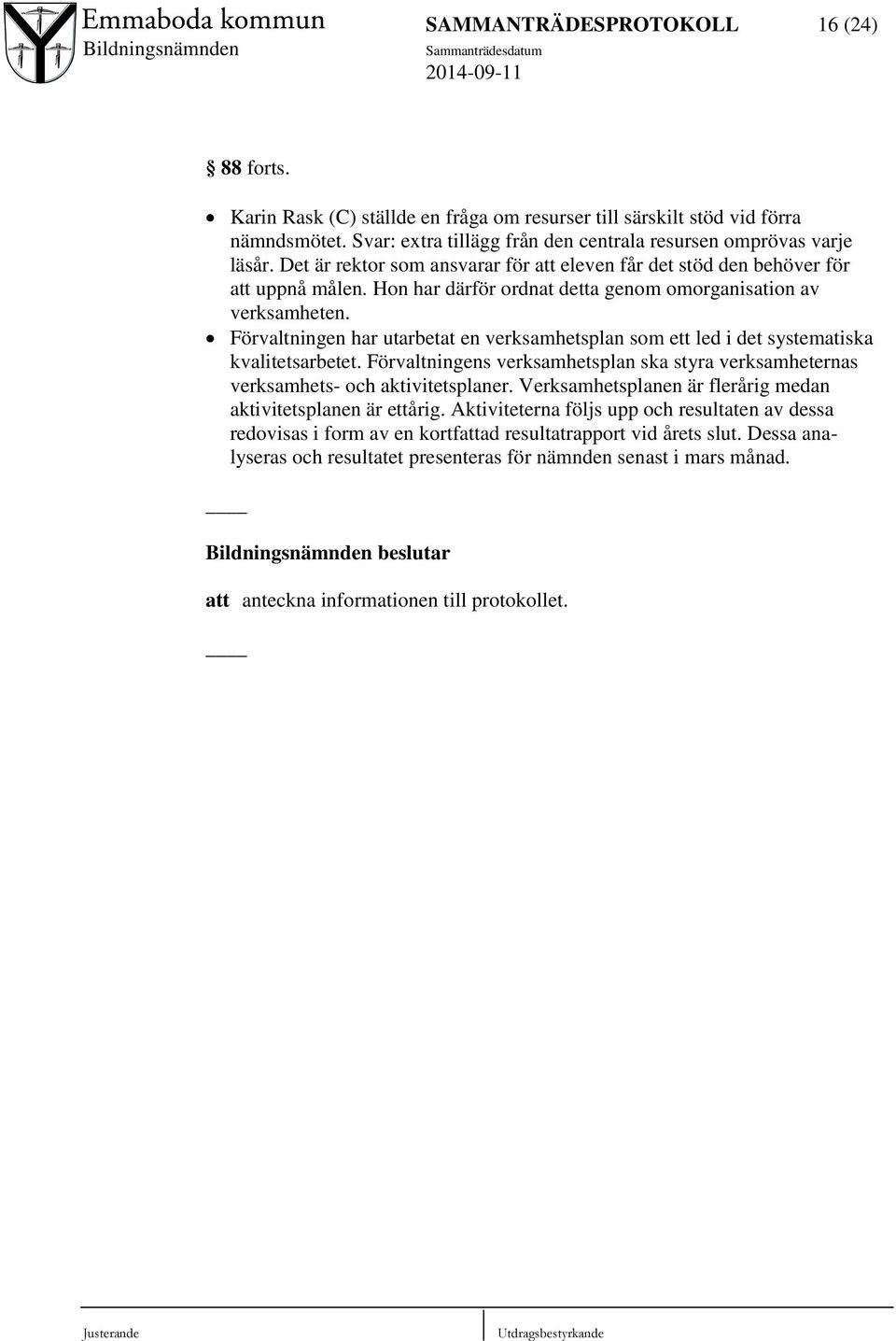 Förvaltningen har utarbetat en verksamhetsplan som ett led i det systematiska kvalitetsarbetet. Förvaltningens verksamhetsplan ska styra verksamheternas verksamhets- och aktivitetsplaner.