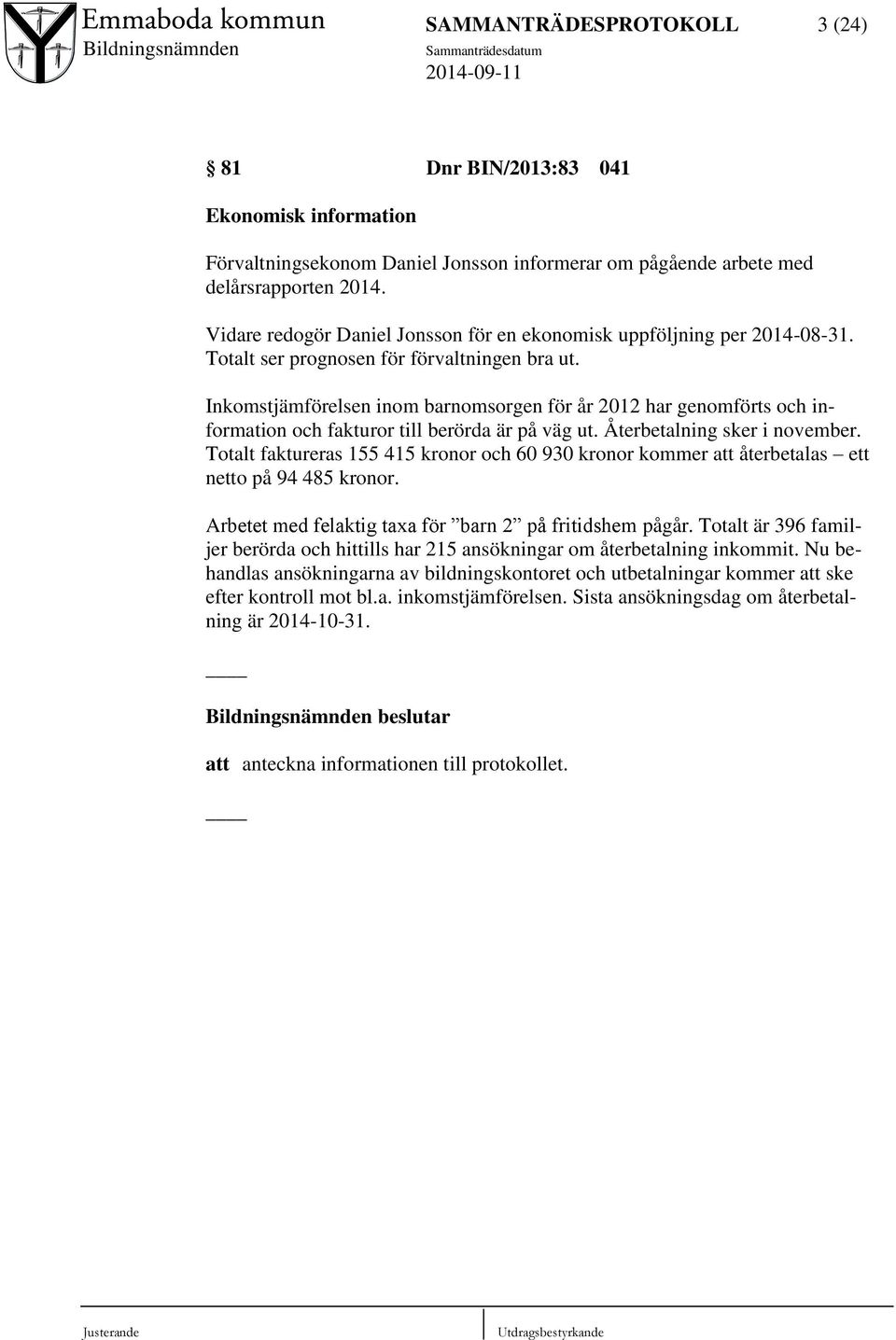 Inkomstjämförelsen inom barnomsorgen för år 2012 har genomförts och information och fakturor till berörda är på väg ut. Återbetalning sker i november.