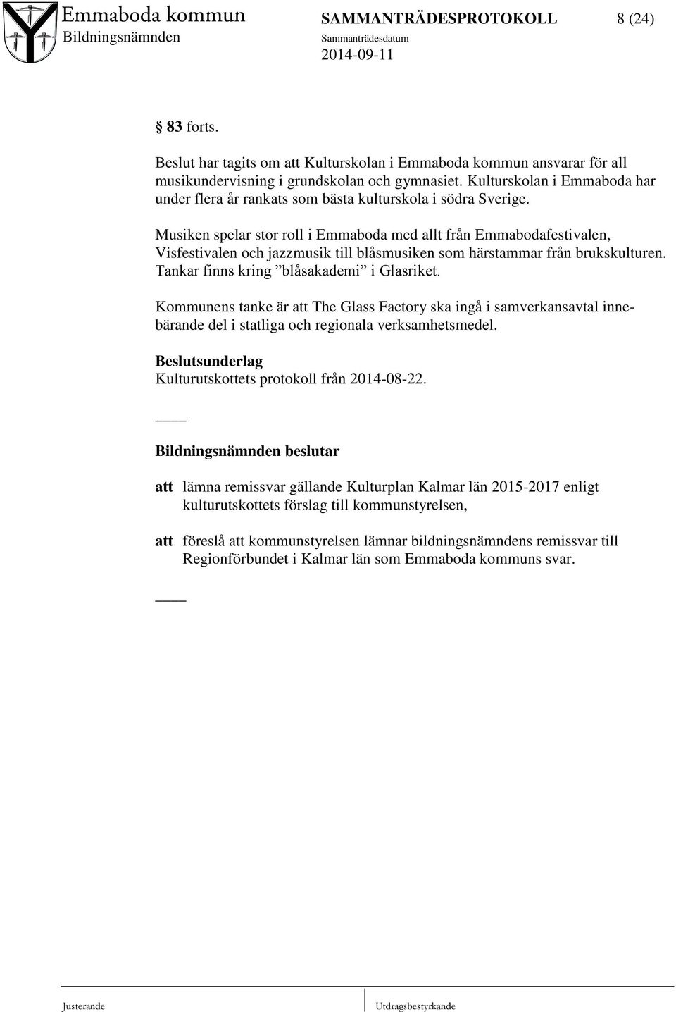 Musiken spelar stor roll i Emmaboda med allt från Emmabodafestivalen, Visfestivalen och jazzmusik till blåsmusiken som härstammar från brukskulturen. Tankar finns kring blåsakademi i Glasriket.