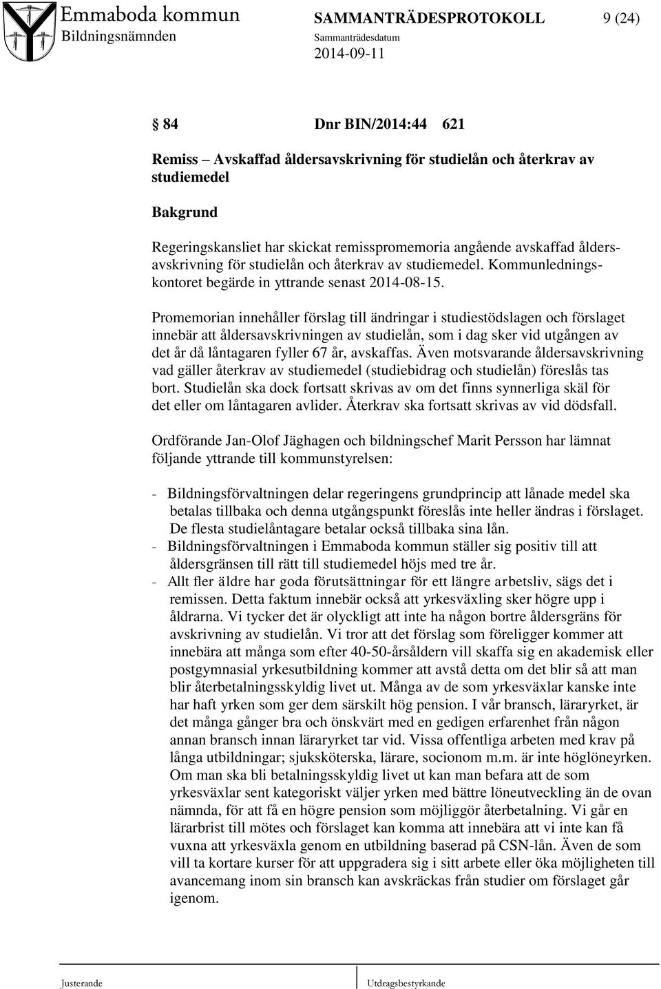 Promemorian innehåller förslag till ändringar i studiestödslagen och förslaget innebär att åldersavskrivningen av studielån, som i dag sker vid utgången av det år då låntagaren fyller 67 år,