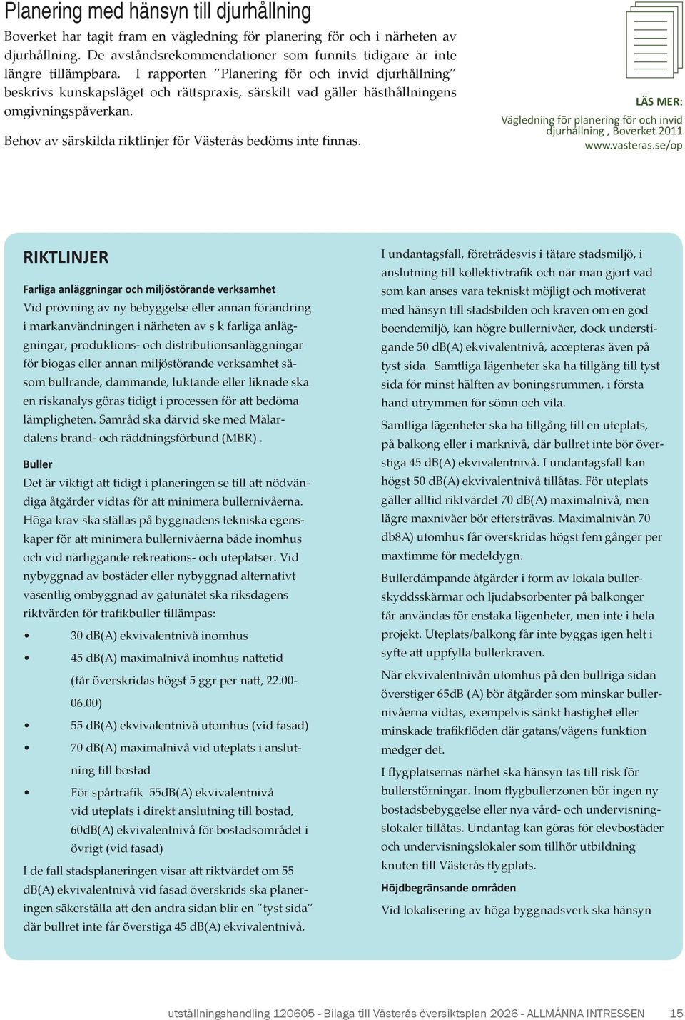 I rapporten Planering för och invid djurhållning beskrivs kunskapsläget och rättspraxis, särskilt vad gäller hästhållningens omgivningspåverkan.