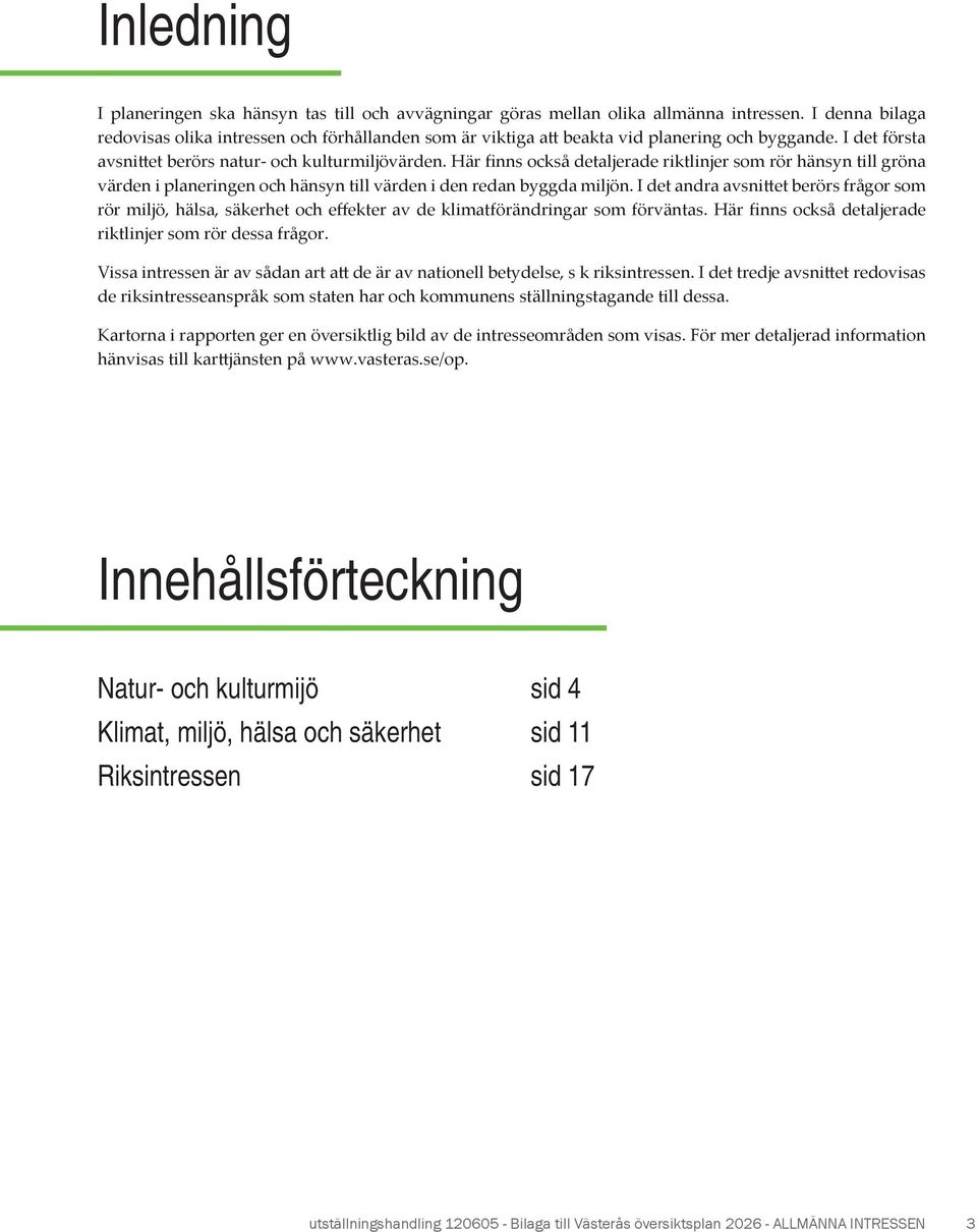 Här finns också detaljerade riktlinjer som rör hänsyn till gröna värden i planeringen och hänsyn till värden i den redan byggda miljön.