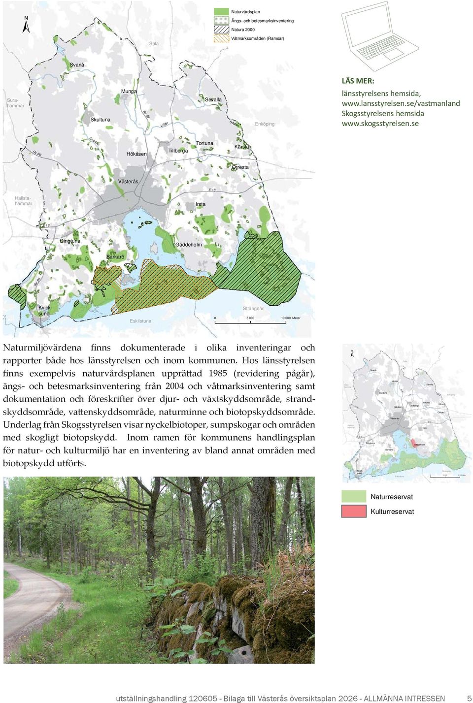 se Rv 66 Svartån Hökåsen Tillberga Tortuna Kärsta Orresta Västerås Hallstahammar Irsta Dingtuna Gäddeholm Barkarö Kvicksund Eskilstuna Strängnäs 0 5 000 10 000 Meter Naturmiljövärdena finns