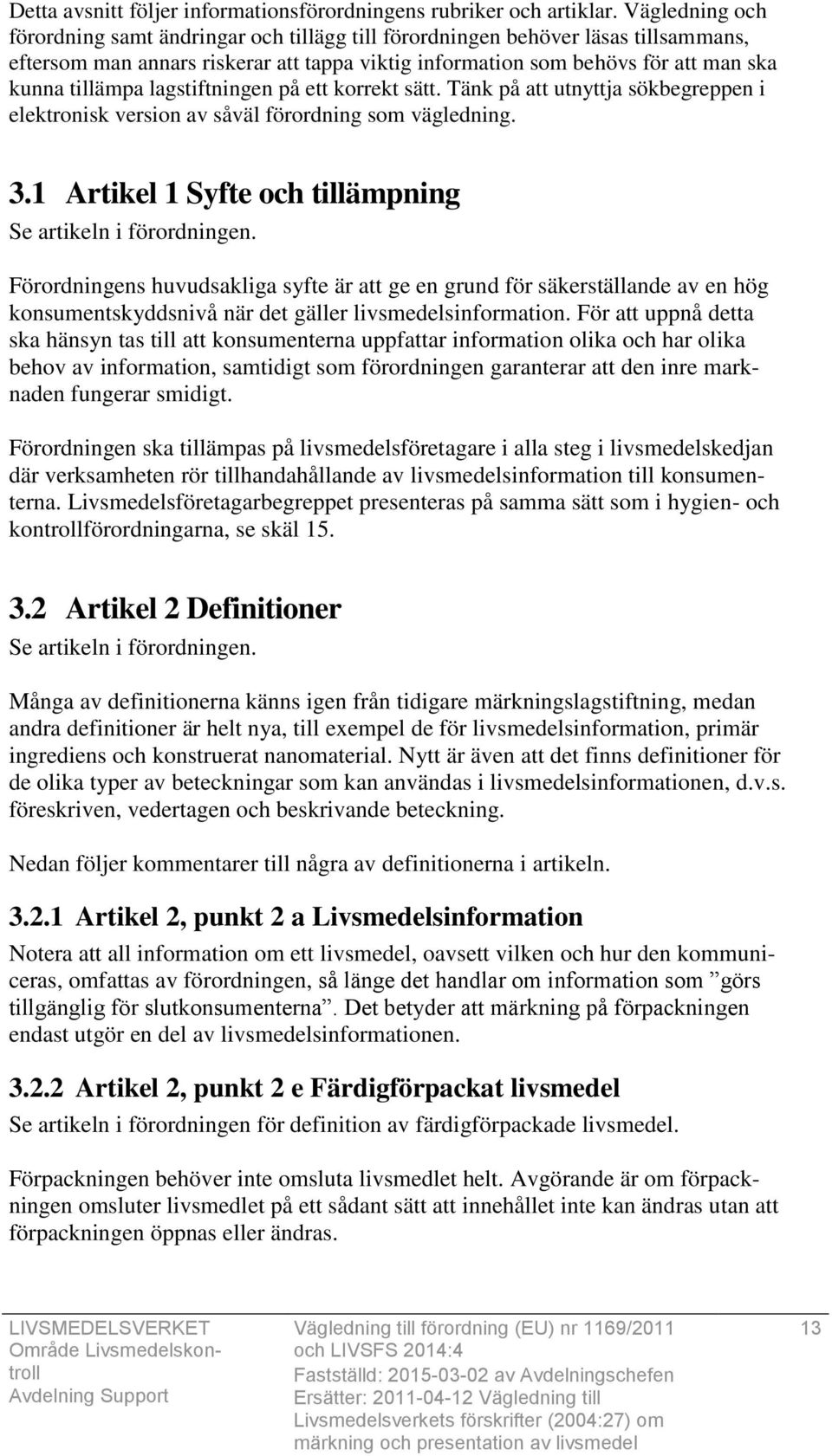 lagstiftningen på ett korrekt sätt. Tänk på att utnyttja sökbegreppen i elektronisk version av såväl förordning som vägledning. 3.1 Artikel 1 Syfte och tillämpning Se artikeln i förordningen.