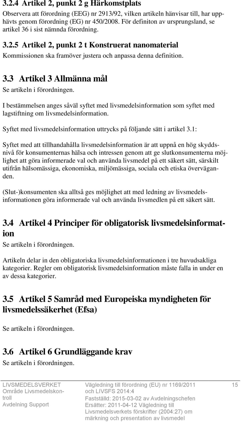 I bestämmelsen anges såväl syftet med livsmedelsinformation som syftet med lagstiftning om livsmedelsinformation. Syftet med livsmedelsinformation uttrycks på följande sätt i artikel 3.