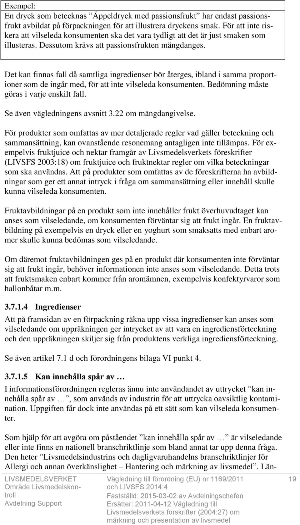 Det kan finnas fall då samtliga ingredienser bör återges, ibland i samma proportioner som de ingår med, för att inte vilseleda konsumenten. Bedömning måste göras i varje enskilt fall.